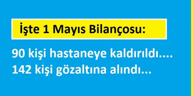 İşte 1 Mayıs Bilançosu