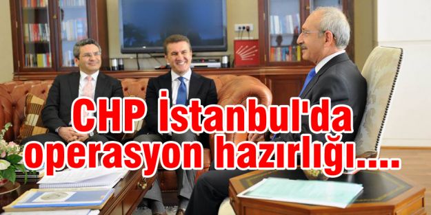 CHP İstanbul'da operasyon hazırlığı....