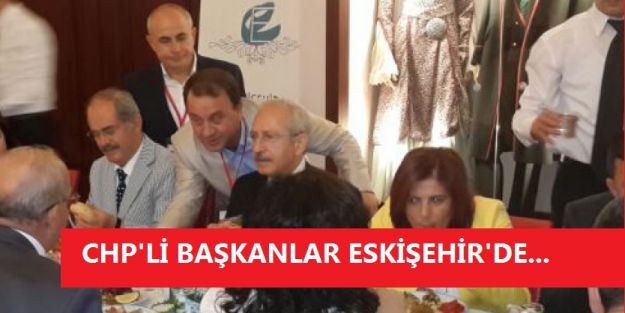 CHP'Lİ BAŞKANLAR ESKİŞEHİR'DE...