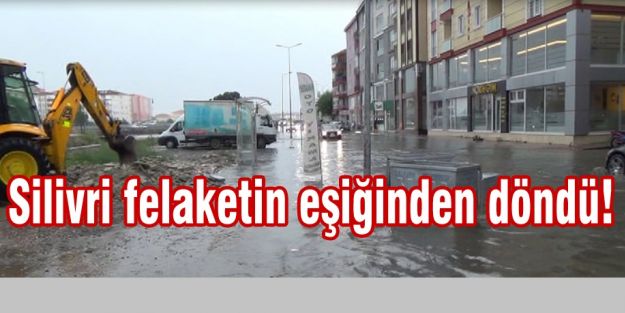 Silivri felaketin eşiğinden döndü!