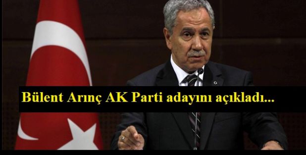 Bülent Arınç AK Parti adayını açıkladı...