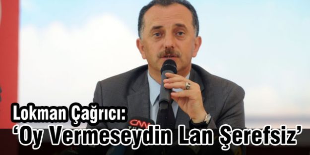 Lokman Çağrıcı: Oy Vermeseydin Lan Şerefsiz