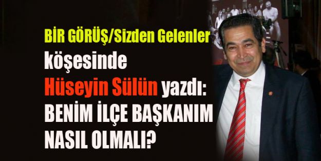 BENİM İLÇE BAŞKANIM  NASIL OLMALI?