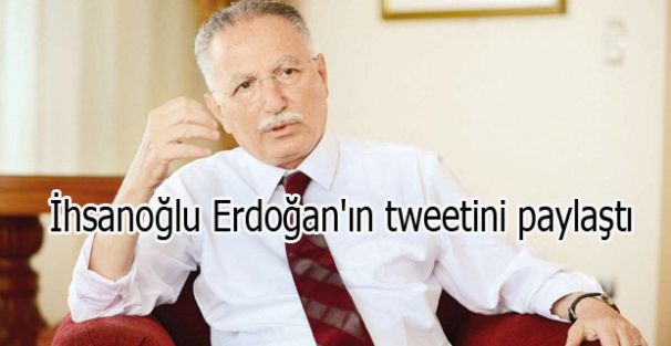 İhsanoğlu Erdoğan'ın tweetini paylaştı