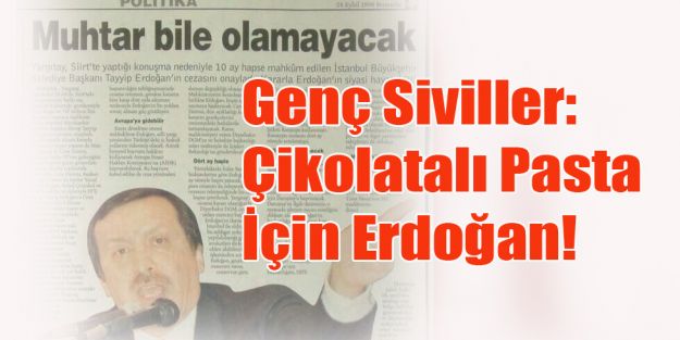 Genç Siviller: Çikolatalı Pasta İçin Erdoğan!