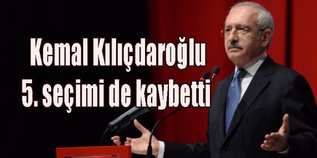 Kemal Kılıçdaroğlu 5. seçimini kaybetti