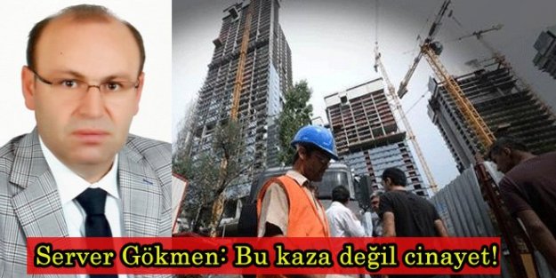 Server Gökmen: Bu kaza değil cinayet!