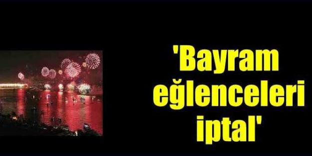 'Bayram eğlenceleri iptal'