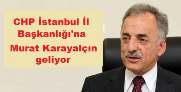 CHP İstanbul İl Başkanlığı'na Murat Karayalçın geliyor