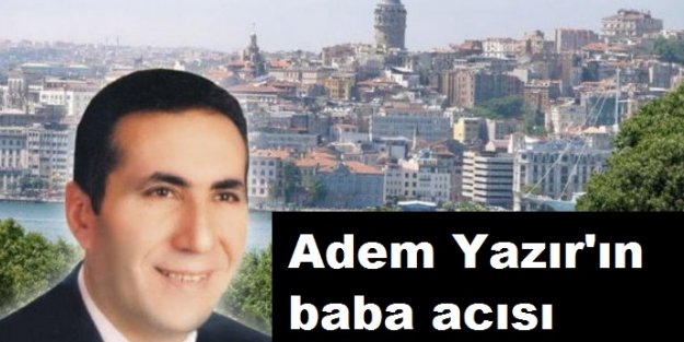 Adem Yazır'ın baba acısı