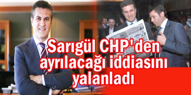 Sarıgül CHP'den ayrılacağı iddiasını yalanladı