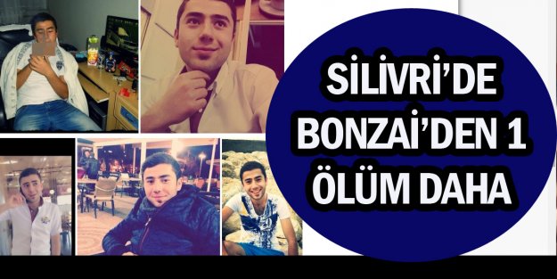 SİLİVRİ’DE BONZAİ’DEN 1 ÖLÜM DAHA