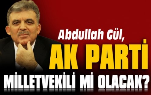 Abdullah Gül, Ak Parti milletvekili mi olacak?