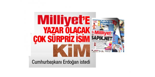 Milliyet’e yazar olacak çok sürpriz isim kim