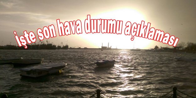 İşte son hava durumu açıklaması