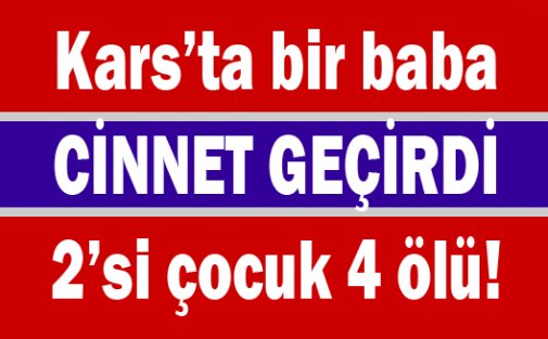 Cinnet getiren baba katliamı: 2'si çocuk 4 ölü