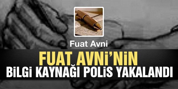 Fuat Avni'nin bilgi kaynağı polis yakalandı!