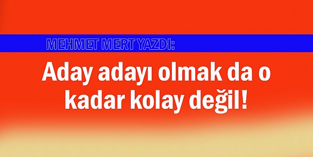 Aday adayı olmak da kolay değil!