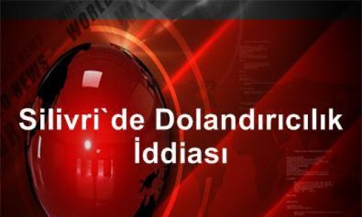 Silivri'de Dolandırıcılık İddiası