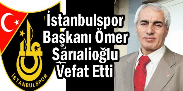 İstanbulspor Başkanı Ömer Sarıalioğlu Vefat Etti