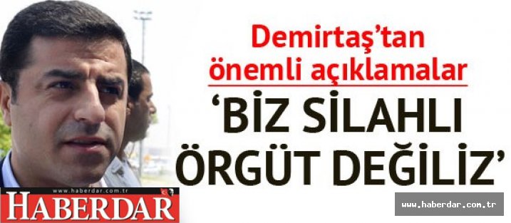 Demirtaş: Biz silahlı örgüt değiliz