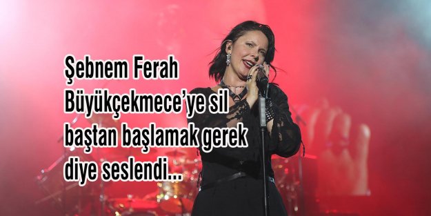 Şebnem Ferah Büyükçekmece’de....