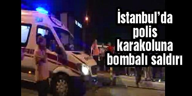 İstanbul'da polis karakoluna bombalı saldırı