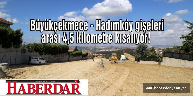 Büyükçekmece - Hadımköy gişeleri arası 4,5 kilometre kısalıyor!