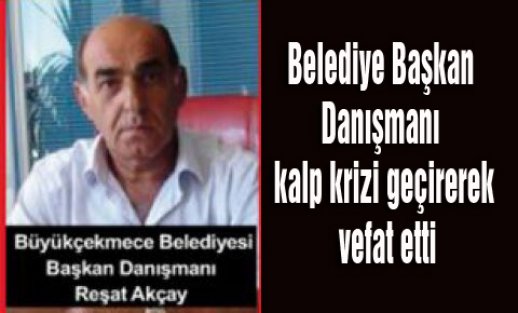 Belediye Başkan Danışmanı kalp krizi geçirerek vefat etti