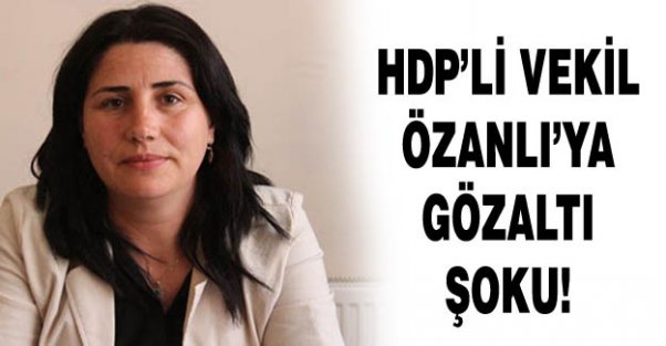 HDP'li vekil Özanlı gözaltına alındı!