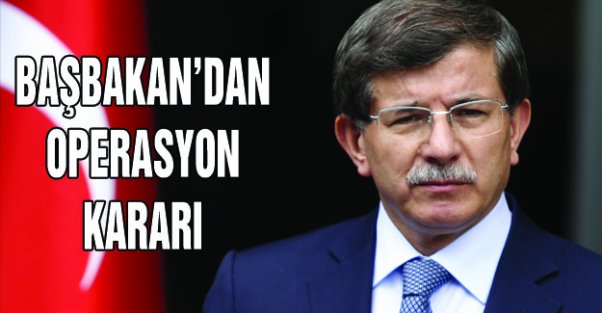 Başbakan'dan operasyon kararı