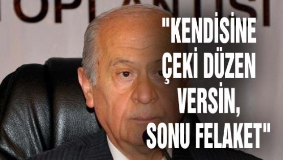 Bahçeli: Cumhurbaşkanı kendine bir çeki düzen vermeli