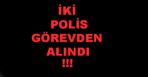 2 Polis görevden alındı