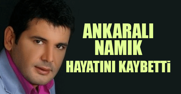 Ankaralı Namık hayatını kaybetti