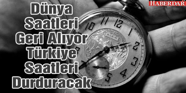 Dünya Saatleri Geri Alıyor Türkiye Saatleri Durduracak