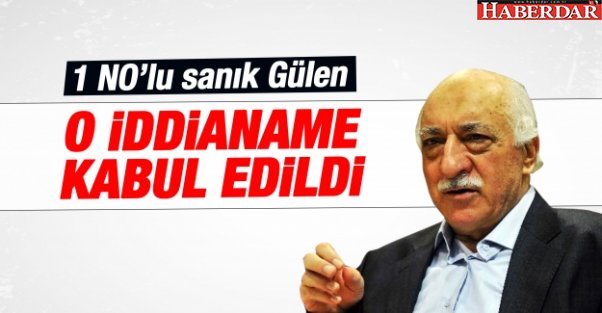 Kabul edildi... Gülen 1 numaralı sanık