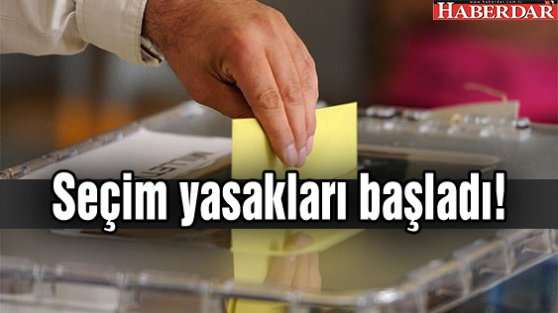 Seçim yasakları başladı!