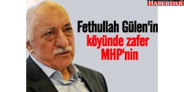 Fethullah Gülen’in köyü 'MHP' dedi