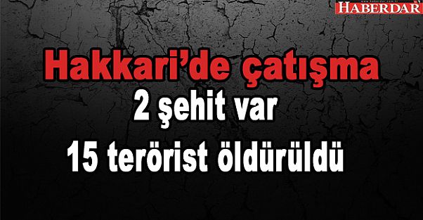 2 şehit var, 15 terörist öldürüldü