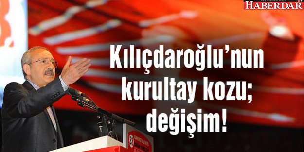 Kılıçdaroğlu'nun kurultay kozu; değişim!