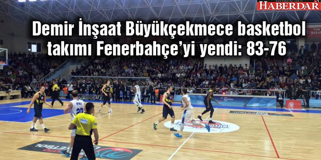 Demir İnşaat Büyükçekmece basketbol takımı Fenerbahçe'yi yendi: 83-76