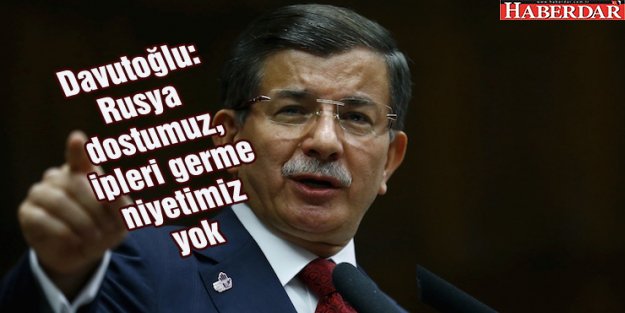 Davutoğlu: Rusya dostumuz, ipleri germe niyetimiz yok