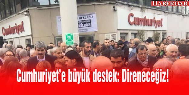 Cumhuriyet'e büyük destek: Direneceğiz!