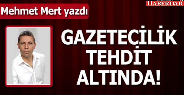 Gazetecilik tehdit altında!