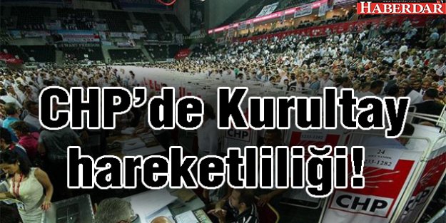 CHP'de Kurultay hareketliliği!