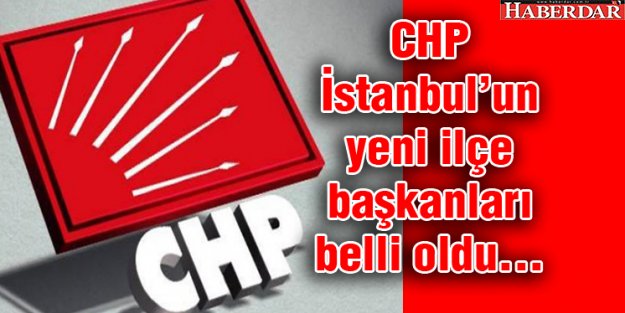 İşte CHP İstanbul'un yeni başkanları...