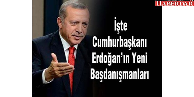 İşte Cumhurbaşkanı Erdoğan'ın Yeni Başdanışmanları