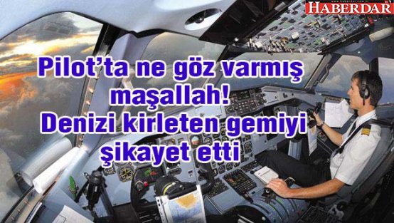 Pilot, denizi kirleten gemiyi şikayet etti