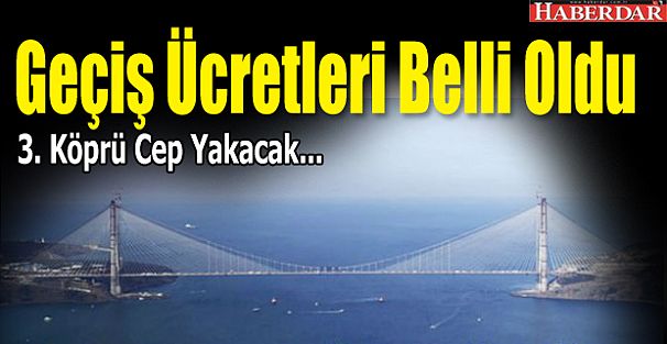 3. Köprüde geçiş ücretleri belli oldu