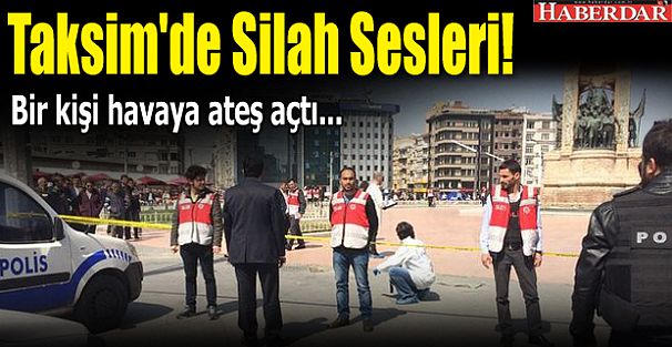 Taksim'de bir kişi havaya ateş açtı